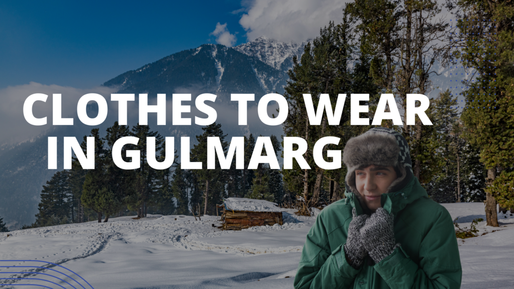 Clothes to Wear in Gulmarg Winter Summer